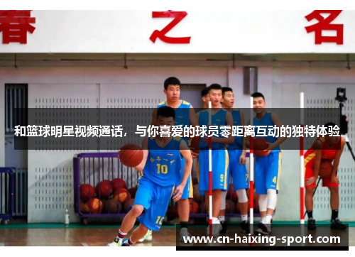 和篮球明星视频通话，与你喜爱的球员零距离互动的独特体验